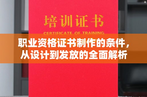 纳雍职业资格证书制作的条件，从设计到发放的全面解析