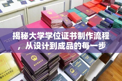 纳雍揭秘大学学位证书制作流程，从设计到成品的每一步