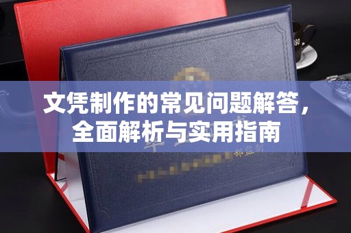 纳雍文凭制作的常见问题解答，全面解析与实用指南