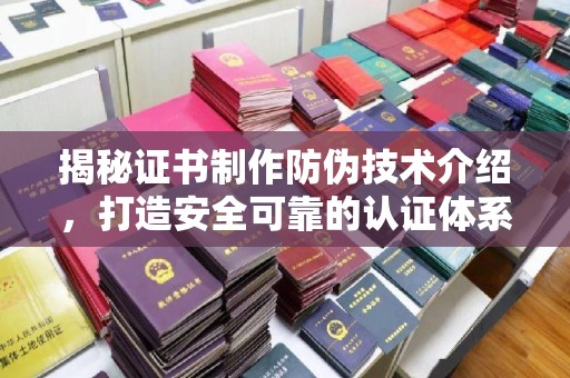 纳雍揭秘证书制作防伪技术介绍，打造安全可靠的认证体系