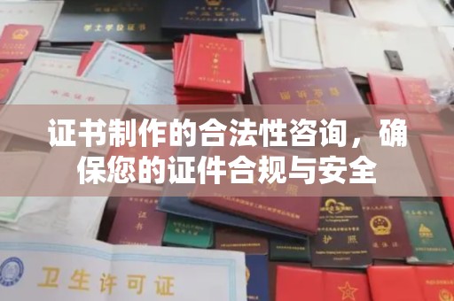 纳雍证书制作的合法性咨询，确保您的证件合规与安全