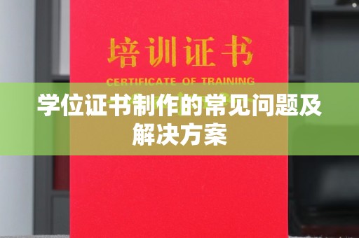 纳雍学位证书制作的常见问题及解决方案